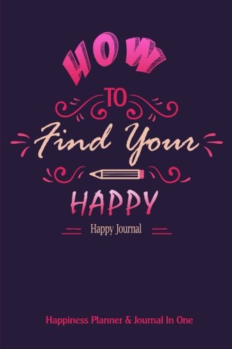 Beispielbild fr Happy Journal : How To Find Your Happy : Happiness Planner & Journal in One: Happiness in over 200 Journal Entries One Page A Day: Volume 2 (Happiness Journals) zum Verkauf von WorldofBooks