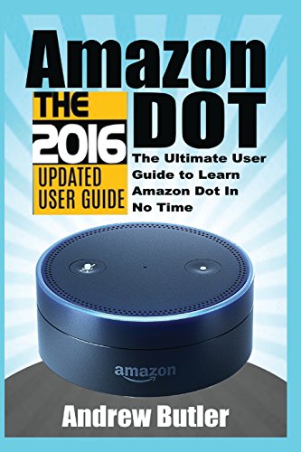Beispielbild fr Amazon Echo: Dot:The Ultimate User Guide to Learn Amazon Dot In No Time (Amazon Echo 2016,user manual,web services,by amazon,Free books,Free . 5 (Amazon Prime, smart devices, internet) zum Verkauf von AwesomeBooks