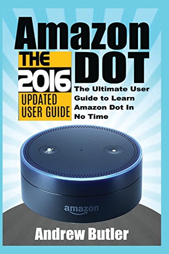 Imagen de archivo de Amazon Echo: Dot:The Ultimate User Guide to Learn Amazon Dot In No Time (Amazon Echo 2016,user manual,web services,by amazon,Free books,Free . 5 (Amazon Prime, smart devices, internet) a la venta por AwesomeBooks