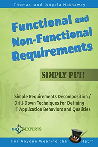 Stock image for Functional and Non-Functional Requirements Simply Put!: Simple Requirements Decomposition / Drill-Down Techniques for Defining IT Application . Qualities (Advanced Business Analysis Topics) for sale by -OnTimeBooks-
