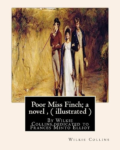 Imagen de archivo de Poor Miss Finch; a novel, By Wilkie Collins (illustrated) sensation novel: dedicated to Frances Minto Elliot(1820-1898) was a prolific English writer, primarily of non-fiction works on the social history of Italy, Spain, and France and travelogues. a la venta por THE SAINT BOOKSTORE