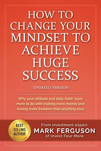 Imagen de archivo de How to Change Your Mindset to Achieve Huge Success: Why your attitude and daily habits have more to do with making more money and having more freedom a la venta por ThriftBooks-Atlanta