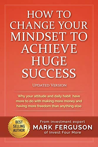 Stock image for How to Change Your Mindset to Achieve Huge Success: Why your attitude and daily habits have more to do with making more money and having more freedom for sale by ThriftBooks-Atlanta