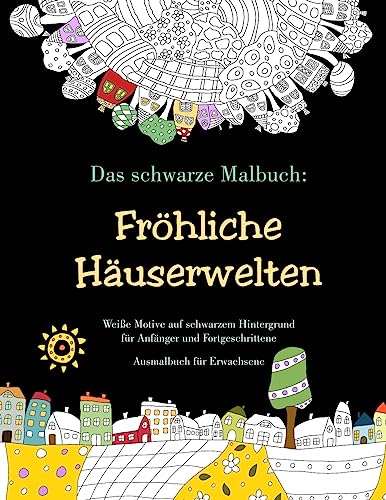 Imagen de archivo de Das schwarze Malbuch: Frhliche Huserwelten - Weie Motive auf schwarzem Hintergrund fr Anfnger und Fortgeschrittene: Ausmalbuch fr Erwachsene (German Edition) a la venta por Lucky's Textbooks