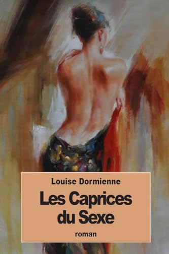 9781535067294: Les Caprices du Sexe: ou les audaces rotiques de Mademoiselle Louise de B. (French Edition)