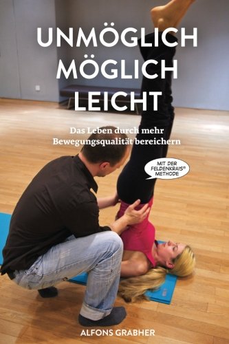 Beispielbild fr Unmglich, mglich, leicht: Das Leben durch mehr Bewegungsqualitt bereichern mit der Feldenkrais-Methode zum Verkauf von medimops