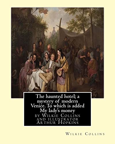 Stock image for The haunted hotel; a mystery of modern Venice. To which is added My lady's money: ( illustrated )by Wilkie Collins and illustrator Arthur Hopkins, (1848-1930) for sale by Lucky's Textbooks