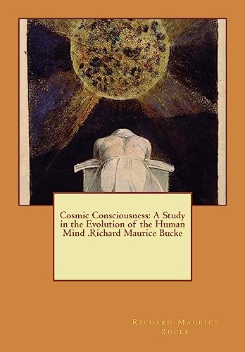 9781535081566: Cosmic Consciousness: A Study in the Evolution of the Human Mind .Richard Maurice Bucke