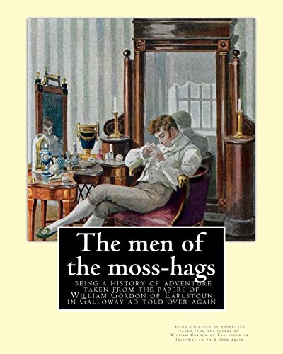 9781535085779: The men of the moss-hags : being a history of adventure taken from the: papers of William Gordon of Earlstoun in Galloway ad told over again, By S. R. Crockett