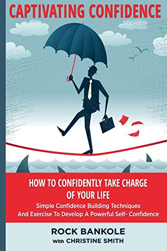 9781535086721: Confidence: Captivating Confidence: How To Confidently Take Charge Of Your Life: Volume 1 (self confidence, personal development, Confidence, introvert, self help books, Confidence building,anxiety,)
