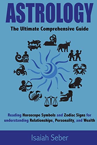 Stock image for Astrology: The Ultimate Comprehensive Guide on Reading Horoscope Symbols and Zodiac Signs for Understanding Relationships, Personality, and Wealth for sale by THE SAINT BOOKSTORE