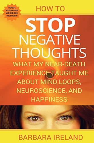 Beispielbild fr How To Stop Negative Thoughts: What My Near Death Experience Taught Me About Mind Loops, Neuroscience, and Happiness zum Verkauf von WorldofBooks