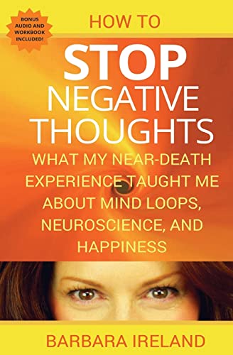 Stock image for How To Stop Negative Thoughts: What My Near Death Experience Taught Me About Mind Loops, Neuroscience, and Happiness for sale by ThriftBooks-Dallas