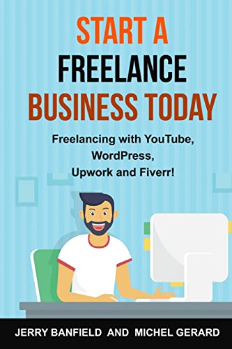 Stock image for Start a Freelance Business Today: Freelancing with Youtube, Wordpress, Upwork and Fiverr! for sale by THE SAINT BOOKSTORE