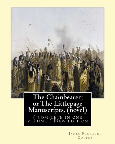 Imagen de archivo de The Chainbearer; Or the Littlepage Manuscripts, by J. Fenimore Cooper a Novel: ( Complete in One Volume ) New Edition a la venta por THE SAINT BOOKSTORE