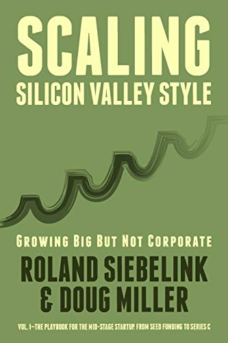 Imagen de archivo de Scaling Silicon Valley Style. Growing Big But not Corporate. Vol.I: Mid-Stage: The playbook for the mid-stage startup. From seed funding to Series C. a la venta por SecondSale