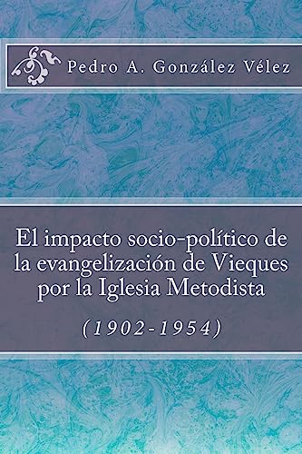 9781535121453: El impacto socio-poltico de la evangelizacin de Vieques por la Iglesia Metodista (1902-1954) (Spanish Edition)