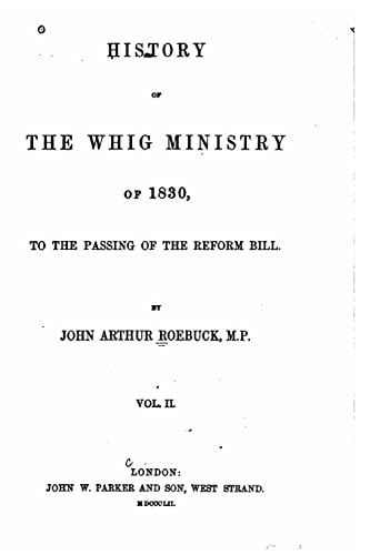 Beispielbild fr History of the Whig Ministry of 1830, to the Passing of the Reform Bill - Vol. II zum Verkauf von THE SAINT BOOKSTORE