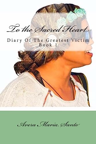 9781535123501: To the Sacred Heart: Diary of The Greatest Victim (Book 1): Volume 1