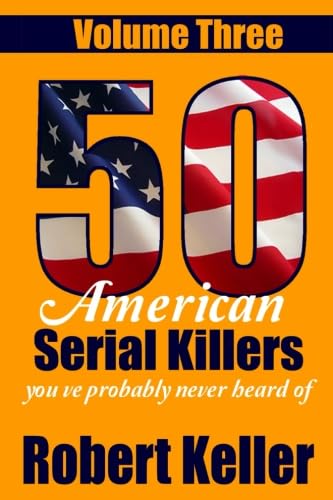 Imagen de archivo de 50 American Serial Killers You?ve Probably Never Heard Of Volume 3 a la venta por Once Upon A Time Books