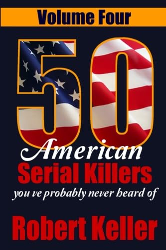 Stock image for 50 American Serial Killers You?ve Probably Never Heard Of Volume 4 (True Crime Collection) for sale by HPB-Red