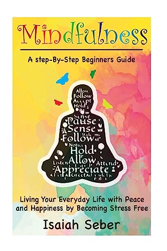 Stock image for Mindfulness: A Step-By-Step Beginners Guide on Living Your Everyday Life with Peace and Happiness by Becoming Stress Free (Buddhism - Stop Your . Your Stress and Anxiety with Meditation) for sale by WorldofBooks