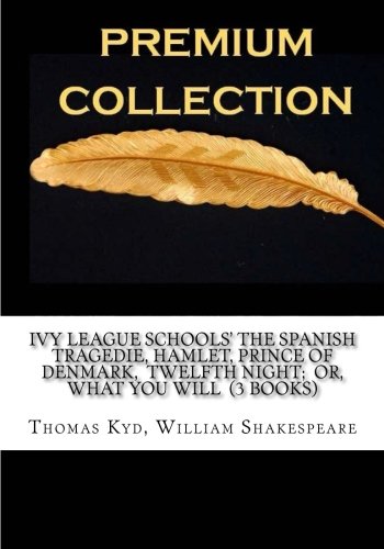 Stock image for Ivy League Schools? The Spanish Tragedie, Hamlet, Prince of Denmark, Twelfth Night; Or, What You Will (3 Books) for sale by Revaluation Books