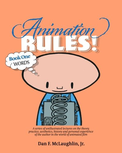 Imagen de archivo de Animation Rules!: Book One: Words: Being a series of lectures on the theory, practice, aesthetics, history and personal experiences of the author in the world of animated film a la venta por SecondSale