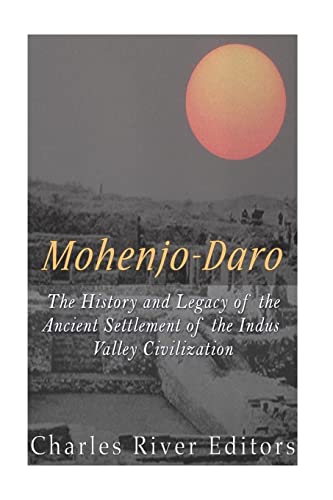 9781535202176: Mohenjo-daro: The History and Legacy of the Ancient Settlement of the Indus Valley Civilization