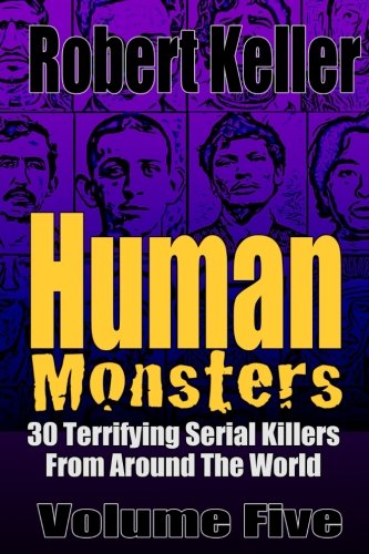 9781535211086: Human Monsters Volume 5: 30 Terrifying Serial Killers from Around the World