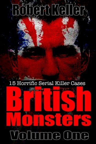 Beispielbild fr British Monsters Volume One: 15 Terrifying Tales of Britain's Most Horrific Serial Killers: Volume 1 (Serial Killers UK) zum Verkauf von AwesomeBooks