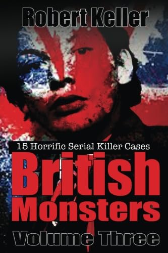 Stock image for True Crime: British Monsters Vol. 3: 15 Terrifying Tales of Britain's Most Horrific Serial Killers (Serial Killers UK) for sale by HPB-Ruby