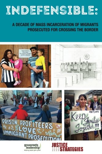 Imagen de archivo de Indefensible: A Decade of Mass Incarceration of Migrants Prosecuted for Crossing the Border a la venta por HPB-Ruby