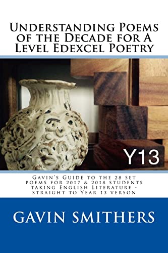Stock image for Understanding Poems of the Decade for A Level Edexcel Poetry: Gavin's Guide to the 28 set poems for 2017 & 2018 students taking English Literature - straight to Year 13 verson for sale by WorldofBooks