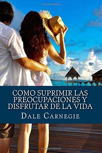 9781535223737: Como Suprimir las Preocupaciones y Disfrutar de la Vida (Spanish Edition)