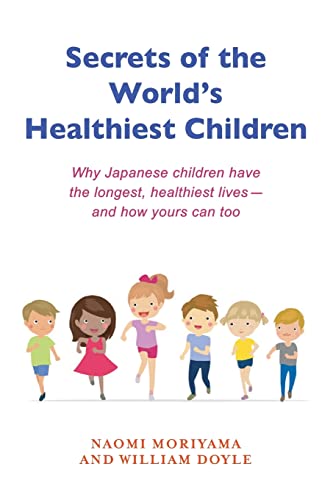 Imagen de archivo de Secrets of the World's Healthiest Children: Why Japanese Children Have the Longest, Healthiest Lives - And How Yours Can Too a la venta por HPB-Ruby