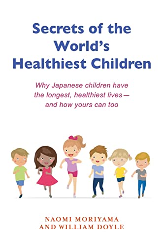 Stock image for Secrets of the World's Healthiest Children: Why Japanese Children Have the Longest, Healthiest Lives - And How Yours Can Too for sale by HPB-Ruby