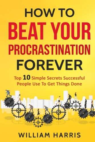 9781535255516: How To Beat Your Procrastination Forever Top 10 Simple Secrets Successful People