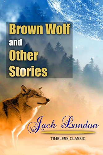 9781535271769: Brown Wolf and Other Stories, Chosen and Edited By Franklin K. Mathiew: Volume 4 (Great Classics)