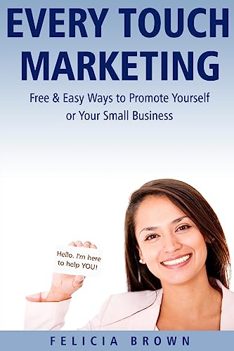 Stock image for Every Touch Marketing: Free & Easy Ways to Promote Yourself or Your Small Business for sale by ThriftBooks-Dallas