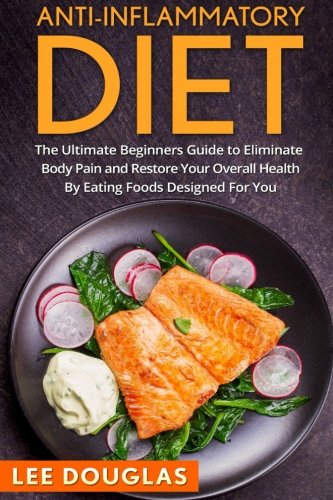 9781535292030: Anti-Inflammatory Diet: The Ultimate Beginners Guide to Eliminate Body Pain and (Anti-Inflammatory Diet, Weight loss, Health, Pain Free, Anti-Inflammatory Recipies)