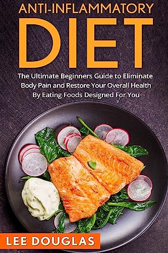 Stock image for Anti-Inflammatory Diet: The Ultimate Beginners Guide to Eliminate Body Pain and (Anti-Inflammatory Diet, Weight loss, Health, Pain Free, Anti-Inflammatory Recipies) for sale by Wonder Book