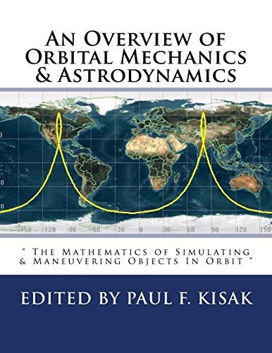 

Overview of Orbital Mechanics & Astrodynamics : The Mathematics of Simulating & Maneuvering Objects in Orbit