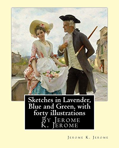 9781535317658: Sketches in Lavender, Blue and Green, By Jerome K. Jerome: with forty illustrations.