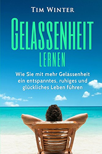 Stock image for Gelassenheit lernen: Wie Sie mit mehr Gelassenheit ein entspanntes, ruhiges und glckliches Leben fhren (gelassen bleiben, Entspannung, innere Ruhe, Gelassenheit lernen, Glck) for sale by medimops