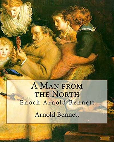 9781535324304: A Man from the North, By Arnold Bennett: Enoch Arnold Bennett
