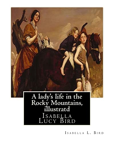 9781535340656: A lady's life in the Rocky Mountains, By Isabella L. Bird, illustratd: Isabella Lucy Bird