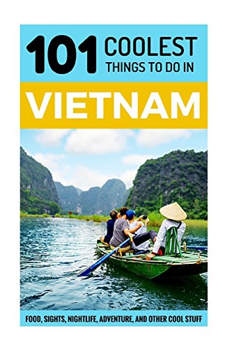 Beispielbild fr Vietnam: Vietnam Travel Guide: 101 Coolest Things to Do in Vietnam (Southeast Asia Travel, Backpacking Asia, Hanoi Travel, Saigon Travel, Ho Chi Minh City, Vietnam Tours, Vietnamese Food, Hoi An) zum Verkauf von WorldofBooks