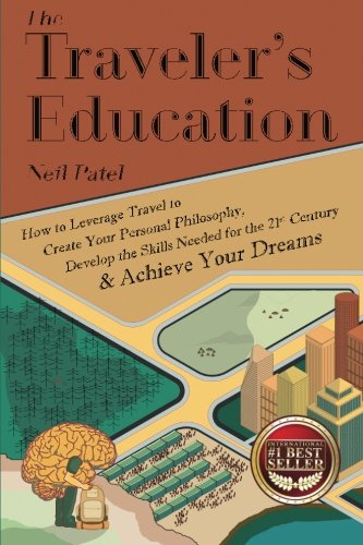 Stock image for The Traveler's Education: How to Leverage Travel to Create Your Personal Philosophy, Develop the Needed Skills for the 21st Century and Achieve Your Dreams for sale by Revaluation Books