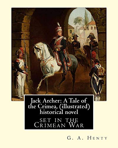 Stock image for Jack Archer: A Tale of the Crimea, by G. A. Henty (illustrated) World classic: is an historical novel set in the Crimean War. for sale by Lucky's Textbooks